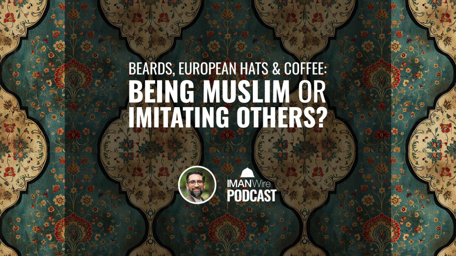 Ep. 76: Beards, European Hats & Coffee: Being Muslim or Imitating ...